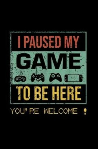 Cover of I Paused My Game to Be Here Gamer Gaming