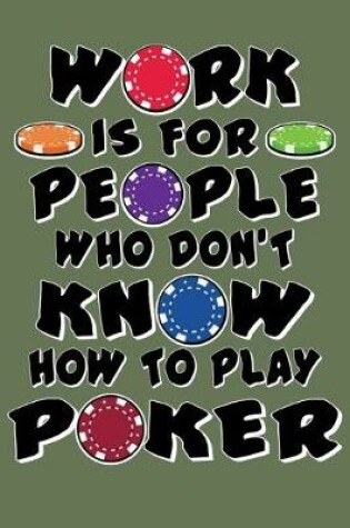 Cover of Work Is For People Who Dont Know How To Play Poker