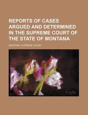 Book cover for Reports of Cases Argued and Determined in the Supreme Court of the State of Montana (Volume 52)