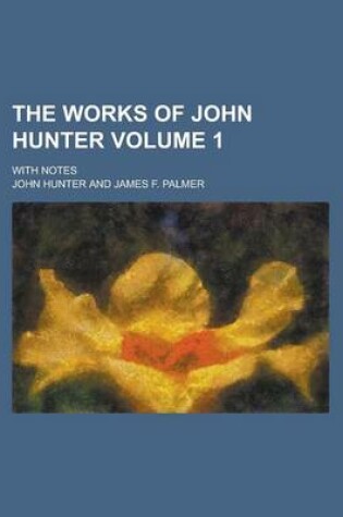 Cover of The Works of John Hunter; With Notes