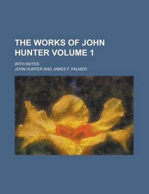 Book cover for The Works of John Hunter; With Notes