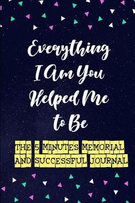 Book cover for Everything I Am You Helped Me to Be