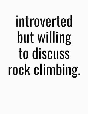 Book cover for Introverted But Willing To Discuss Rock Climbing