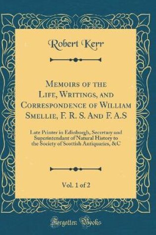 Cover of Memoirs of the Life, Writings, and Correspondence of William Smellie, F. R. S. and F. A.S, Vol. 1 of 2