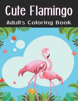 Book cover for Cute Flamingo Adults Coloring Book