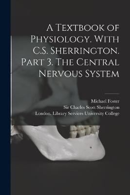 Book cover for A Textbook of Physiology. With C.S. Sherrington. Part 3. The Central Nervous System [electronic Resource]