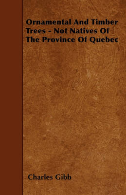 Book cover for Ornamental And Timber Trees - Not Natives Of The Province Of Quebec