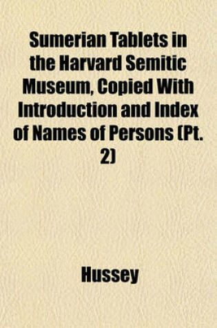 Cover of Sumerian Tablets in the Harvard Semitic Museum, Copied with Introduction and Index of Names of Persons (PT. 2)