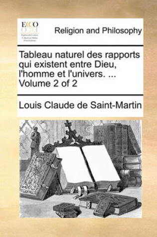 Cover of Tableau Naturel Des Rapports Qui Existent Entre Dieu, L'Homme Et L'Univers. ... Volume 2 of 2