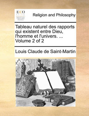 Book cover for Tableau Naturel Des Rapports Qui Existent Entre Dieu, L'Homme Et L'Univers. ... Volume 2 of 2