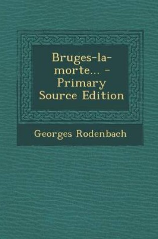 Cover of Bruges-La-Morte... - Primary Source Edition