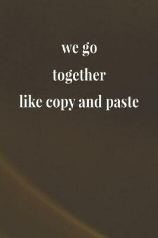 Cover of We Go Together Like And Paste