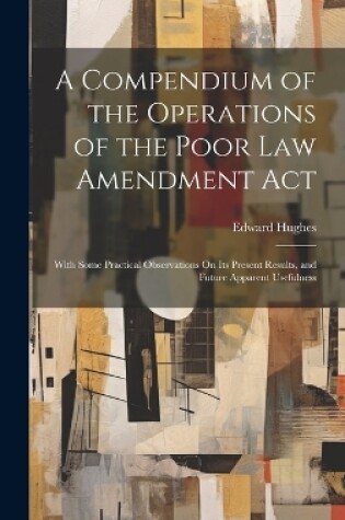 Cover of A Compendium of the Operations of the Poor Law Amendment Act