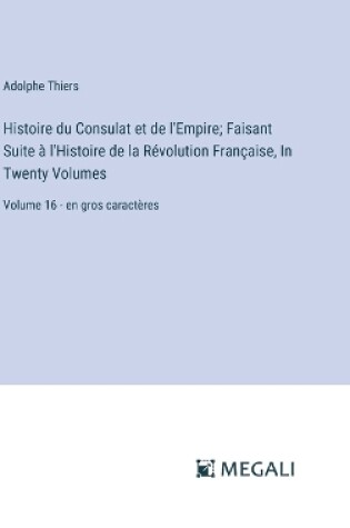 Cover of Histoire du Consulat et de l'Empire; Faisant Suite � l'Histoire de la R�volution Fran�aise, In Twenty Volumes