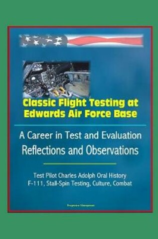 Cover of Classic Flight Testing at Edwards Air Force Base - A Career in Test and Evaluation