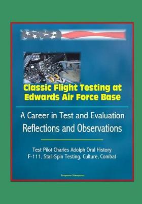 Book cover for Classic Flight Testing at Edwards Air Force Base - A Career in Test and Evaluation