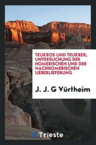 Cover of Teukros Und Teukrer; Untersuchung Der Homerischen Und Der Nachhomerischen Ueberlieferung