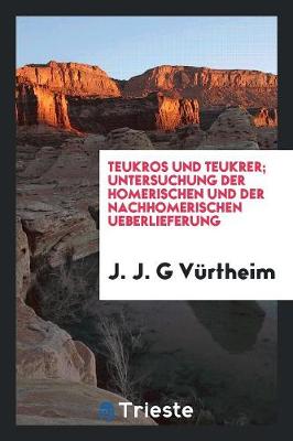 Book cover for Teukros Und Teukrer; Untersuchung Der Homerischen Und Der Nachhomerischen Ueberlieferung