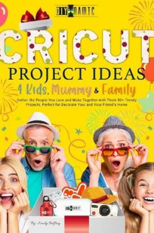 Cover of Cricut Project Ideas 4 Kids, Mummy & Family