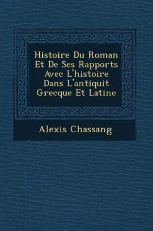 Cover of Histoire Du Roman Et de Ses Rapports Avec L'Histoire Dans L'Antiquit Grecque Et Latine