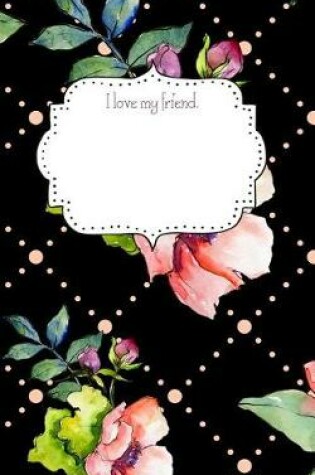 Cover of I Love My Friend. Notebook