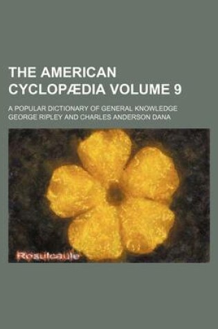 Cover of The American Cyclopaedia Volume 9; A Popular Dictionary of General Knowledge