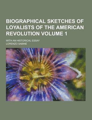 Book cover for Biographical Sketches of Loyalists of the American Revolution; With an Historical Essay Volume 1