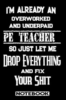 Book cover for I'm Already An Overworked And Underpaid PE Teacher. So Just Let Me Drop Everything And Fix Your Shit!