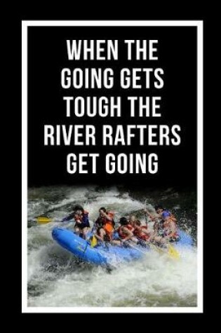 Cover of When The Going Gets Tough The River Rafters Get Going