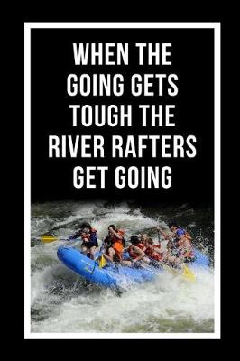 Book cover for When The Going Gets Tough The River Rafters Get Going