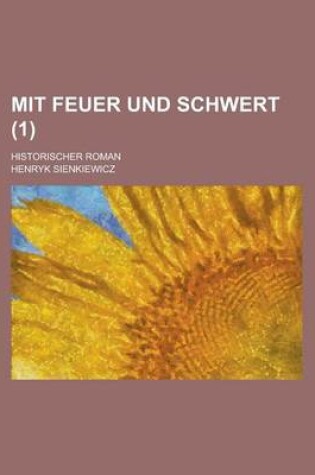 Cover of Mit Feuer Und Schwert; Historischer Roman (1 )