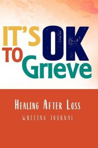 Cover of It's OK to Grieve, Healing After Loss Writing Journal