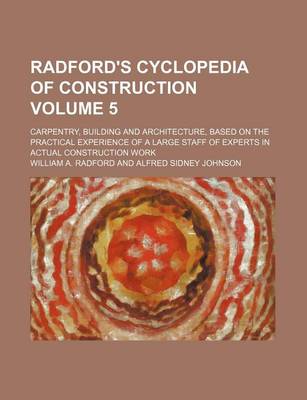 Book cover for Radford's Cyclopedia of Construction Volume 5; Carpentry, Building and Architecture, Based on the Practical Experience of a Large Staff of Experts in Actual Construction Work