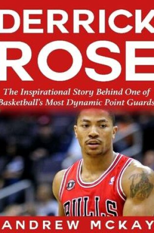 Cover of Derrick Rose:  The Inspirational Story Behind One of Basketball's Most Dynamic Point Guards