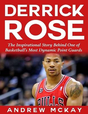 Book cover for Derrick Rose:  The Inspirational Story Behind One of Basketball's Most Dynamic Point Guards