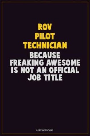 Cover of ROV Pilot Technician, Because Freaking Awesome Is Not An Official Job Title