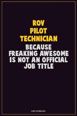 Book cover for ROV Pilot Technician, Because Freaking Awesome Is Not An Official Job Title