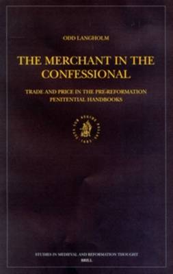 Cover of The Merchant in the Confessional: Trade and Price in the Pre-Reformation Penitential Handbooks