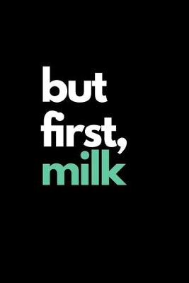 Book cover for But First, Milk