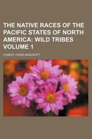 Cover of The Native Races of the Pacific States of North America; Wild Tribes Volume 1