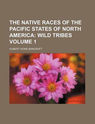 Book cover for The Native Races of the Pacific States of North America; Wild Tribes Volume 1