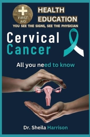 Cover of Cervical Cancer Symptoms, Causes, Diagnosis, Types Treatment, Medications, Prevention & Control