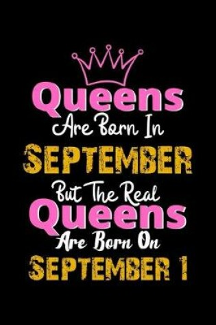 Cover of Queens Are Born In September Real Queens Are Born In September 1 Notebook Birthday Funny Gift