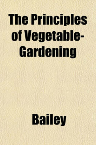 Cover of The Principles of Vegetable-Gardening