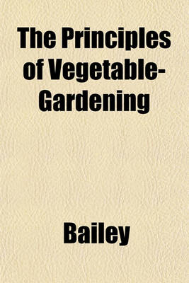 Book cover for The Principles of Vegetable-Gardening