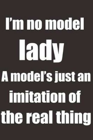Cover of I'm no model lady. A model's just an imitation of the real thing.