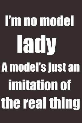 Book cover for I'm no model lady. A model's just an imitation of the real thing.