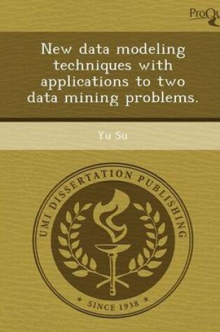 Cover of New Data Modeling Techniques with Applications to Two Data Mining Problems