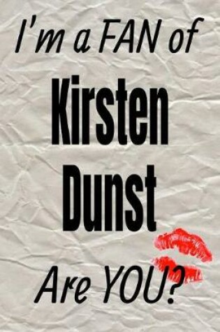 Cover of I'm a Fan of Kirsten Dunst Are You? Creative Writing Lined Journal