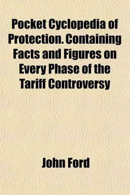 Book cover for Pocket Cyclopedia of Protection. Containing Facts and Figures on Every Phase of the Tariff Controversy